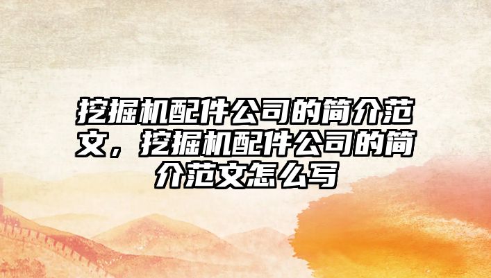 挖掘機配件公司的簡介范文，挖掘機配件公司的簡介范文怎么寫