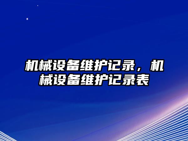 機械設備維護記錄，機械設備維護記錄表