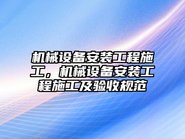 機械設備安裝工程施工，機械設備安裝工程施工及驗收規范