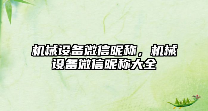 機械設備微信昵稱，機械設備微信昵稱大全