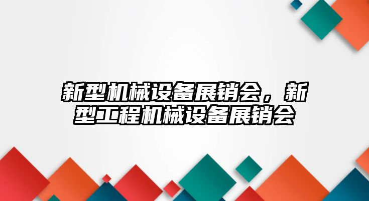 新型機械設備展銷會，新型工程機械設備展銷會