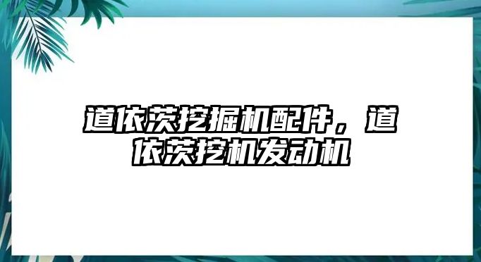 道依茨挖掘機配件，道依茨挖機發(fā)動機