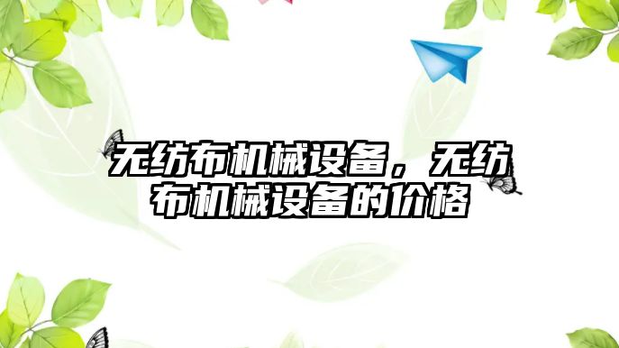 無紡布機械設備，無紡布機械設備的價格