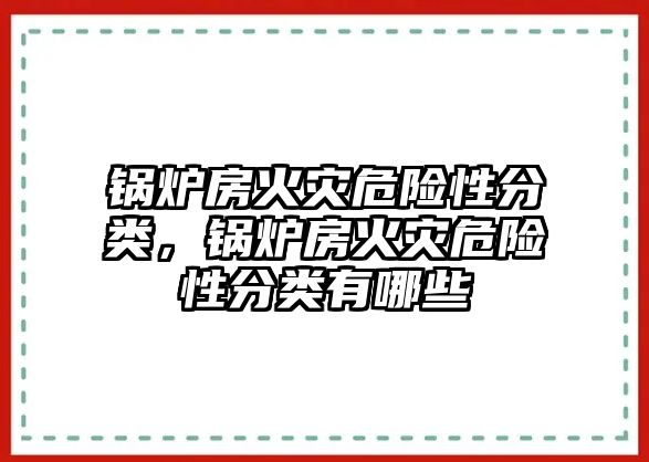 鍋爐房火災危險性分類，鍋爐房火災危險性分類有哪些