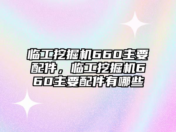 臨工挖掘機(jī)660主要配件，臨工挖掘機(jī)660主要配件有哪些