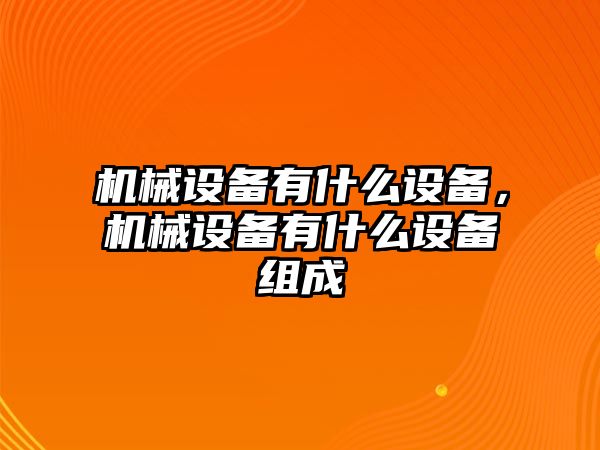 機械設備有什么設備，機械設備有什么設備組成