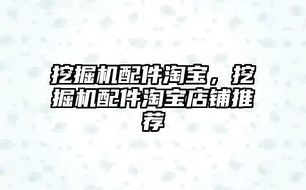 挖掘機配件淘寶，挖掘機配件淘寶店鋪推薦