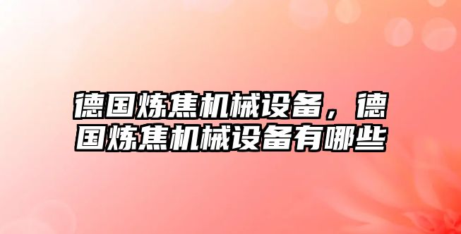 德國煉焦機械設備，德國煉焦機械設備有哪些