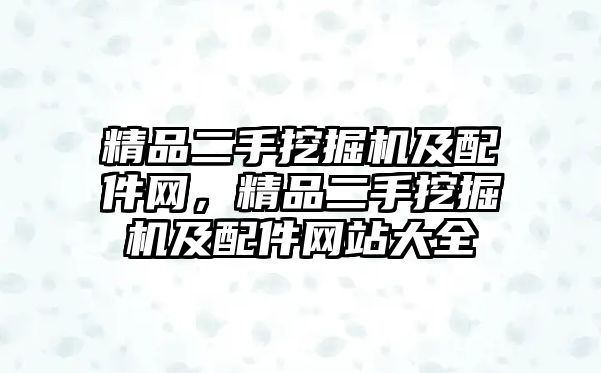 精品二手挖掘機及配件網，精品二手挖掘機及配件網站大全