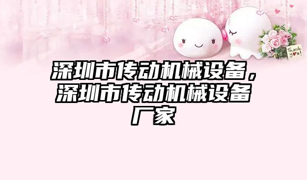 深圳市傳動機械設(shè)備，深圳市傳動機械設(shè)備廠家