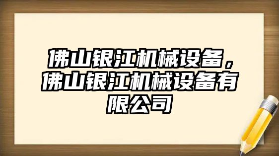 佛山銀江機械設備，佛山銀江機械設備有限公司