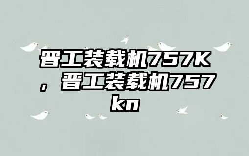 晉工裝載機757K，晉工裝載機757kn