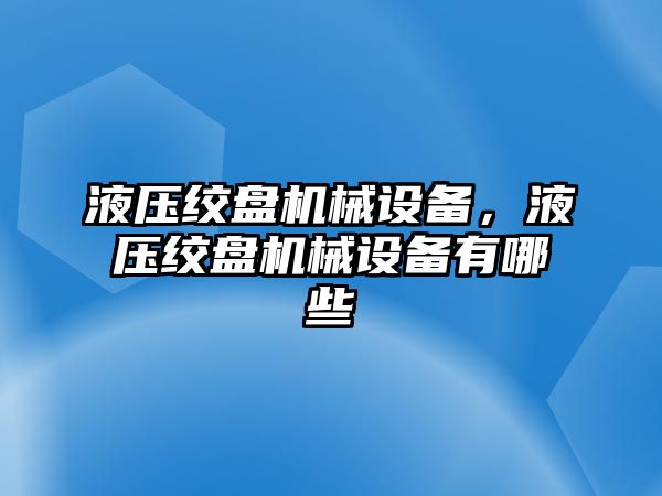 液壓絞盤機械設備，液壓絞盤機械設備有哪些