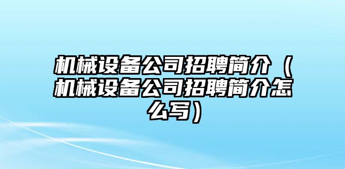 機械設備公司招聘簡介（機械設備公司招聘簡介怎么寫）