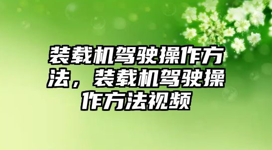 裝載機駕駛操作方法，裝載機駕駛操作方法視頻