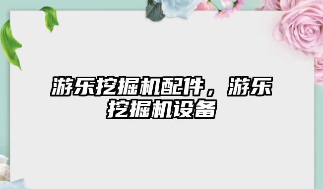 游樂挖掘機配件，游樂挖掘機設備