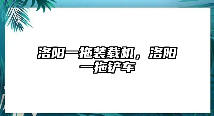 洛陽一拖裝載機(jī)，洛陽一拖鏟車