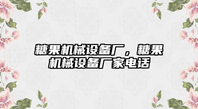 糖果機械設備廠，糖果機械設備廠家電話