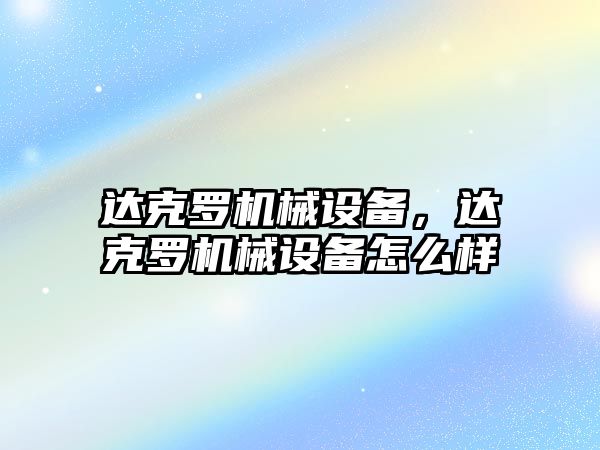 達克羅機械設備，達克羅機械設備怎么樣