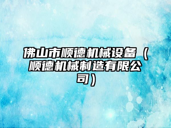 佛山市順德機械設備（順德機械制造有限公司）