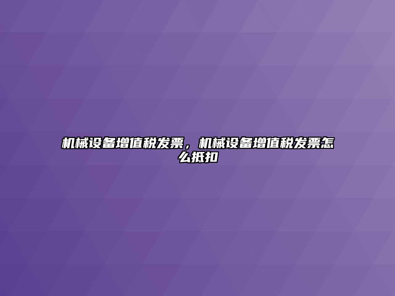 機械設備增值稅發(fā)票，機械設備增值稅發(fā)票怎么抵扣