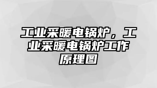 工業采暖電鍋爐，工業采暖電鍋爐工作原理圖