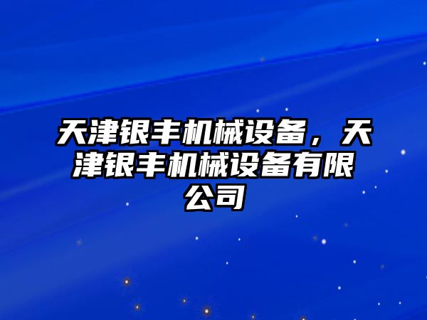 天津銀豐機械設備，天津銀豐機械設備有限公司