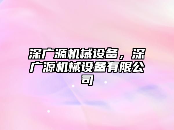 深廣源機械設備，深廣源機械設備有限公司