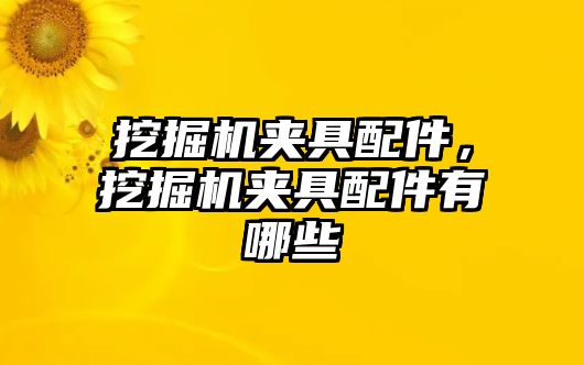 挖掘機夾具配件，挖掘機夾具配件有哪些