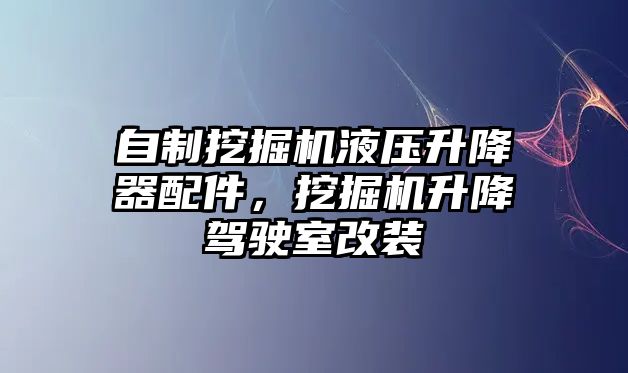 自制挖掘機液壓升降器配件，挖掘機升降駕駛室改裝