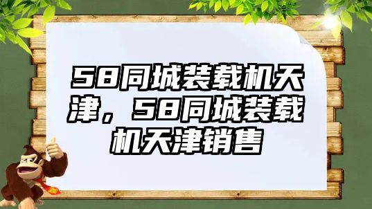 58同城裝載機天津，58同城裝載機天津銷售