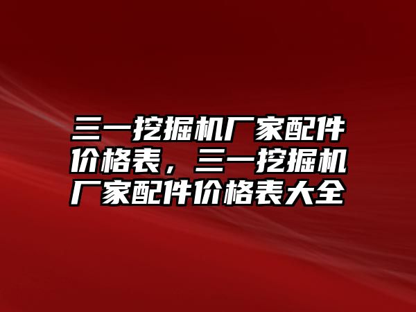 三一挖掘機(jī)廠家配件價(jià)格表，三一挖掘機(jī)廠家配件價(jià)格表大全