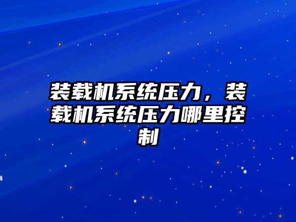 裝載機系統(tǒng)壓力，裝載機系統(tǒng)壓力哪里控制