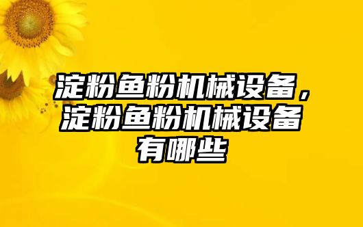 淀粉魚粉機械設備，淀粉魚粉機械設備有哪些