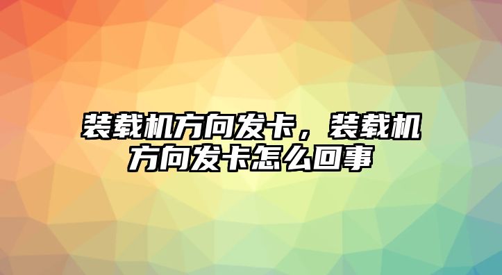 裝載機方向發卡，裝載機方向發卡怎么回事