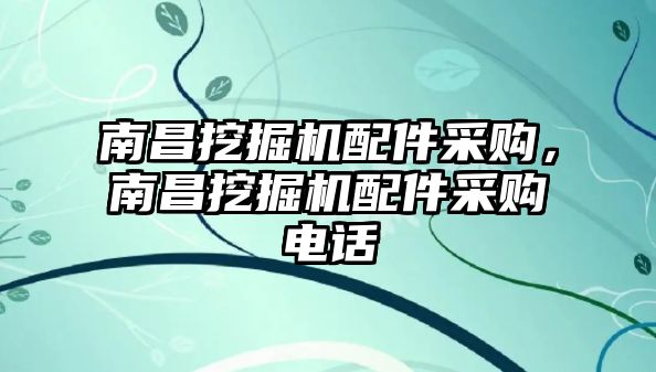 南昌挖掘機配件采購，南昌挖掘機配件采購電話