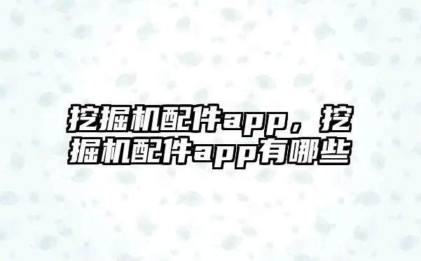 挖掘機配件app，挖掘機配件app有哪些