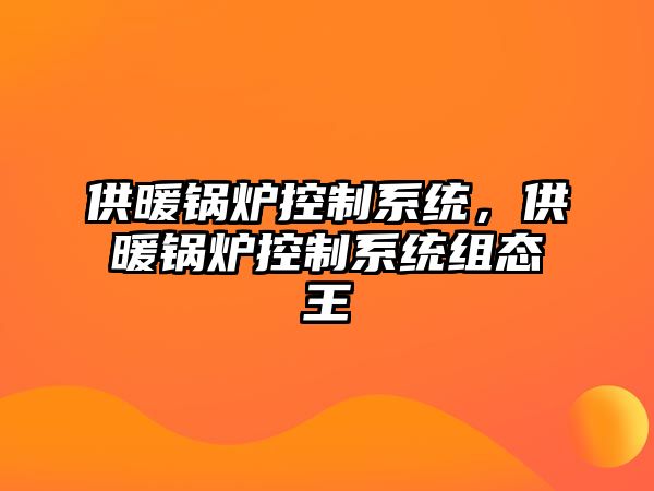 供暖鍋爐控制系統，供暖鍋爐控制系統組態王