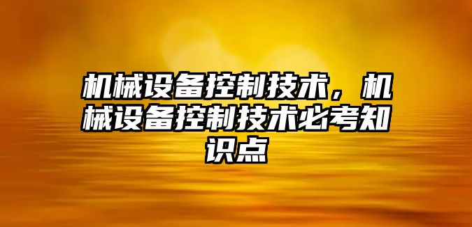 機械設備控制技術，機械設備控制技術必考知識點