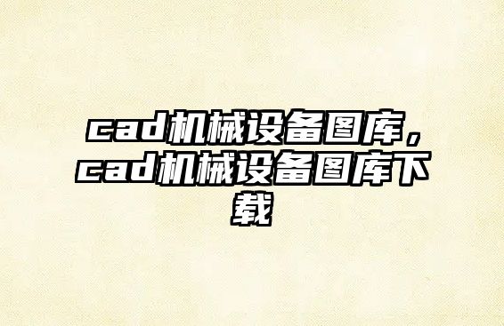 cad機械設備圖庫，cad機械設備圖庫下載