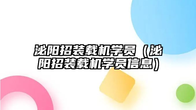 泌陽招裝載機(jī)學(xué)員（泌陽招裝載機(jī)學(xué)員信息）