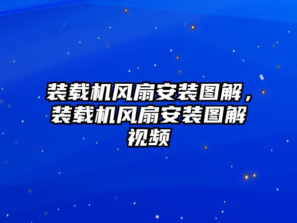 裝載機風扇安裝圖解，裝載機風扇安裝圖解視頻