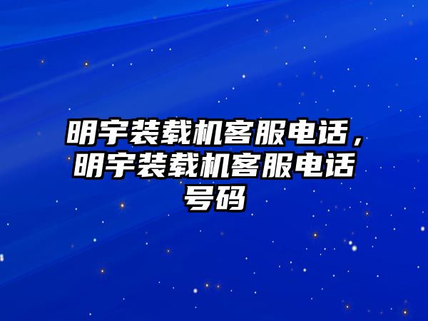 明宇裝載機客服電話，明宇裝載機客服電話號碼