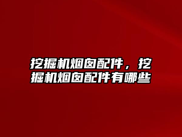 挖掘機煙囪配件，挖掘機煙囪配件有哪些