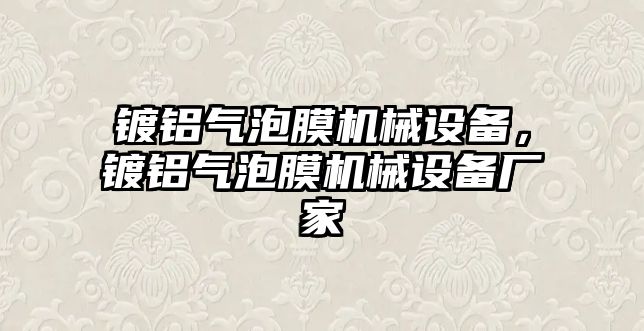 鍍鋁氣泡膜機械設備，鍍鋁氣泡膜機械設備廠家