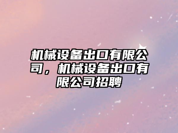 機械設備出口有限公司，機械設備出口有限公司招聘