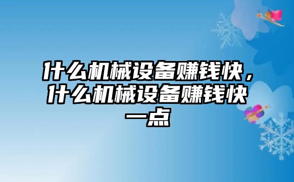 什么機械設備賺錢快，什么機械設備賺錢快一點