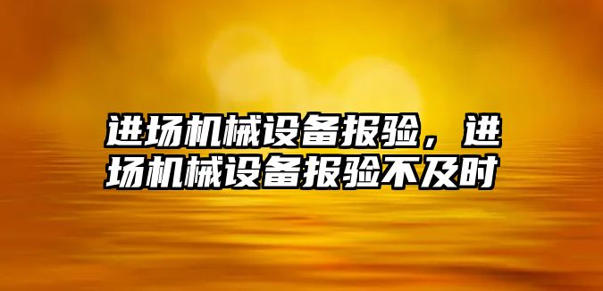 進場機械設備報驗，進場機械設備報驗不及時