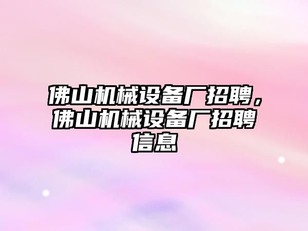 佛山機械設備廠招聘，佛山機械設備廠招聘信息