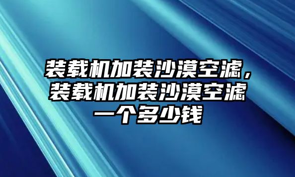 裝載機加裝沙漠空濾，裝載機加裝沙漠空濾一個多少錢